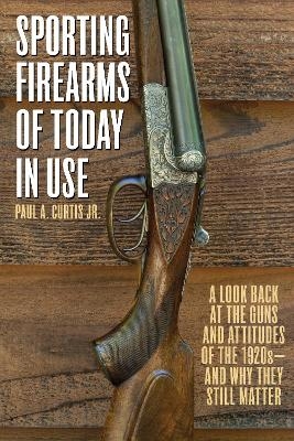 Sporting Firearms of Today in Use - Paul A. Curtis