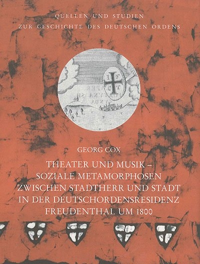 Theater und Musik Soziale Metamorphosen zwischen Stadtherr und Stadt in der Deutschordensresidenz Freudenthal um 1800 - Georg Cox