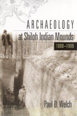 Archaeology at Shiloh Indian Mounds, 1899-1999 - Welch Paul D. Welch