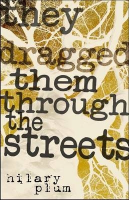 They Dragged Them through the Streets - Plum Hilary Plum