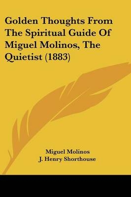 Golden Thoughts From The Spiritual Guide Of Miguel Molinos, The Quietist (1883) - Miguel Molinos