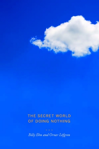 The Secret World of Doing Nothing - Orvar Löfgren; Billy Ehn