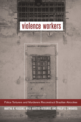 Violence Workers - Mika Haritos-Fatouros; Prof. Martha K. Huggins; Philip G. Zimbardo