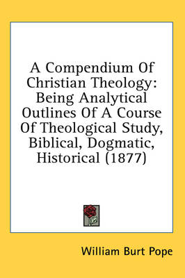 A Compendium Of Christian Theology - William Burt Pope