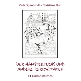 Der Hamsterfuchs und andere Kuriositäten ? elf skurrile Märchen - Viola Eigenbrodt; Christiane Hoff