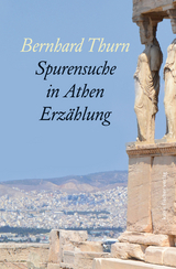 Spurensuche in Athen - Bernhard Thurn