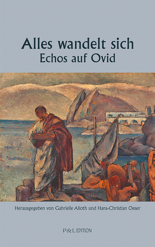 Alles wandelt sich - Echos auf Ovid - Gabrielle Alioth; Hans-Christian Oeser