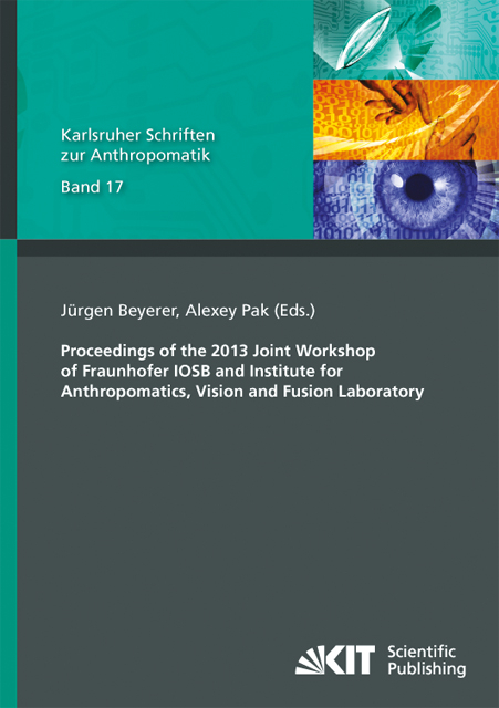 Proceedings of the 2013 Joint Workshop of Fraunhofer IOSB and Institute for Anthropomatics, Vision and Fusion Laboratory - Jürgen [Hrsg.] Beyerer