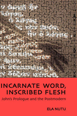 Incarnate Word, Inscribed Flesh - Ela Nutu