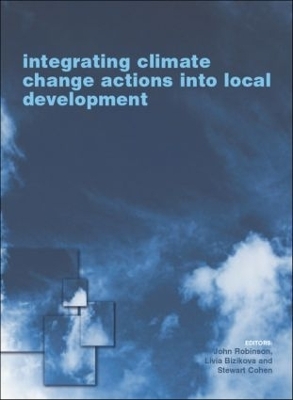 Integrating Climate Change Actions into Local Development - Livia Bizikova; John Robinson; Stewart Cohen