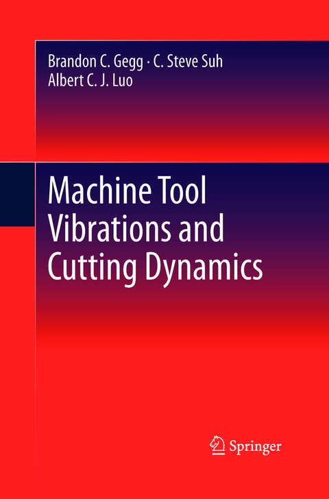 Machine Tool Vibrations and Cutting Dynamics - Brandon C. Gegg, C. Steve Suh, Albert C. J. Luo