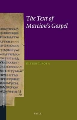 The Text of Marcion?s Gospel - Dieter T. Roth