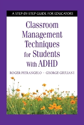 Classroom Management Techniques for Students with ADHD - Roger Pierangelo; George Giuliani