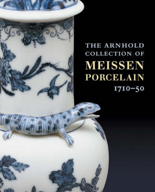 Arnhold Collection of Meissen Porcelain, The: 1710-50 - Maureen Cassidy-Geiger; Henry Arnhold