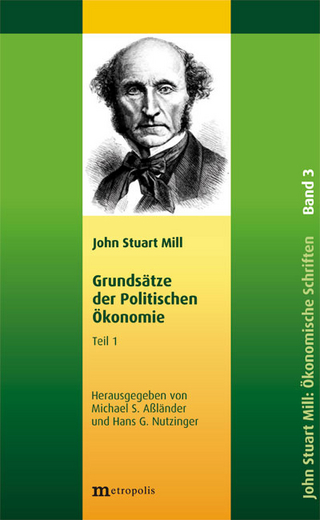 John Stuart Mill: Schriften zur Politischen Ökonomie in fünf Bänden / Grundsätze der politischen Ökonomie - John Stuart Mill; Michael Aßländer; Hans G. Nutzinger