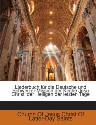 Liederbuch Fur Die Deutsche Und Schweizer-Mission Der Kirche Jesu Christi Der Heiligen Der Letzten Tage - 