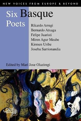 Six Basque Poets - Bernardo Atxaga; Rikardo Arregi; Felipe Juaristi; Mari Jose Olaziregi; Alexandra Buchler