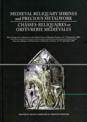 Medieval Reliquiary Shrines and Precious Metal Objects / Chasses-reliquaires et Orfevrerie Medievales - Kilian Anheuser; Christine Werner