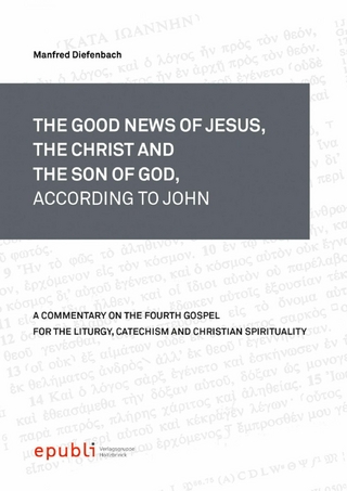 THE GOOD NEWS OF JESUS, THE CHRIST AND THE SON OF GOD, ACCORDING TO JOHN - Manfred Diefenbach