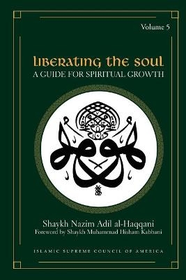 Liberating the Soul - Shaykh Nazim Al-Haqqani, Adil; Shaykh Muhammad Kabbani, Hisham
