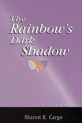 The Rainbow's Dark Shadow - Sharon E Cargo
