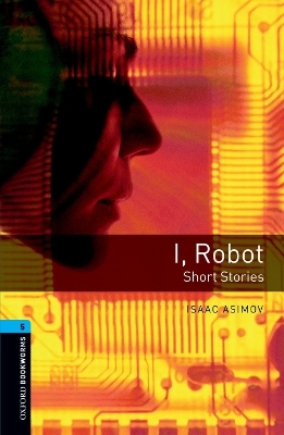 Oxford Bookworms Library: Level 5:: I, Robot - Short Stories - Isaac Asimov; Rowena Akinyemi