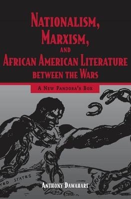 Nationalism, Marxism, and African American Literature between the Wars - Anthony Dawahare