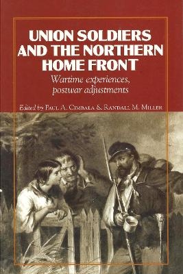 Union Soldiers and the Northern Home Front - Paul A. Cimbala; Randall M. Miller