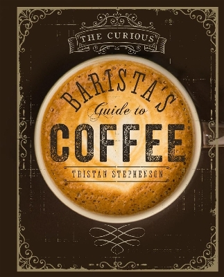 The Curious Barista’s Guide to Coffee - Tristan Stephenson