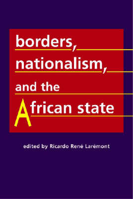 Borders, Nationalism, and the African State - Ricardo Rene Laremont