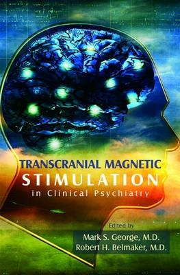 Transcranial Magnetic Stimulation in Clinical Psychiatry - Mark S. George; Robert H. Belmaker