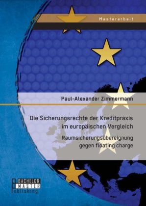 Die Sicherungsrechte der Kreditpraxis im europäischen Vergleich: Raumsicherungsübereignung gegen floating charge - Zimmermann Paul