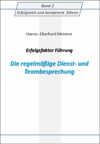 Erfolgsfaktor Führung Die regelmäßige Dienst- und Teambesprechung - Hanns Eberhard Meixner