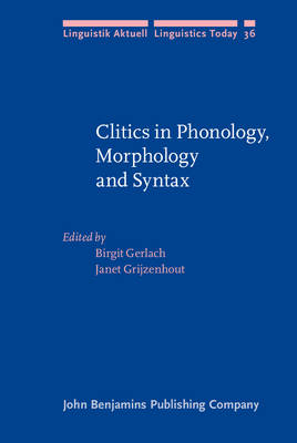 Clitics in Phonology, Morphology and Syntax - Birgit Gerlach; Janet Grijzenhout