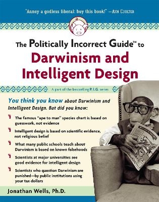 The Politically Incorrect Guide to Darwinism and Intelligent Design - Jonathan Wells