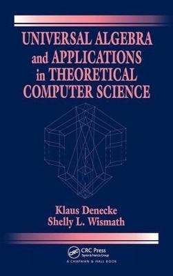 Universal Algebra and Applications in Theoretical Computer Science - Klaus Denecke; Shelly L. Wismath