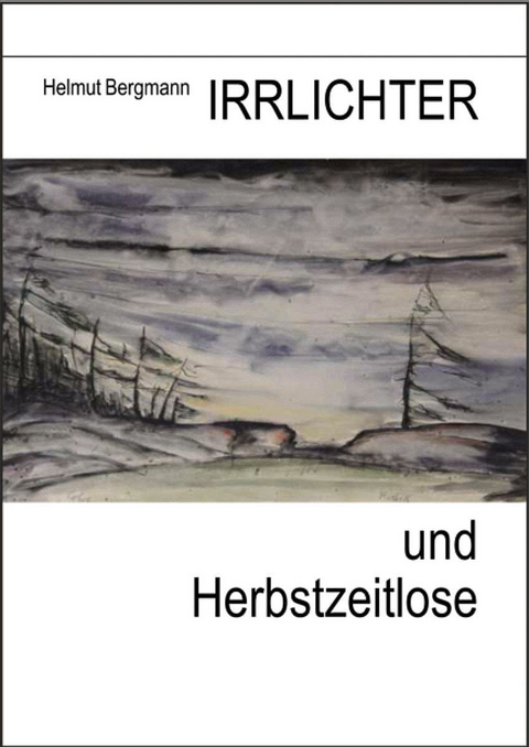 Irrlichter und Herbstzeitlose - Helmut Bergmann