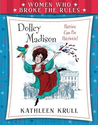 Women Who Broke the Rules: Dolley Madison - Kathleen Krull