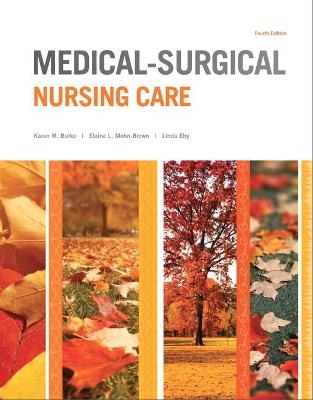 Medical-Surgical Nursing Care - Karen Burke; Priscilla LeMone; Elaine Mohn-Brown; Linda Eby
