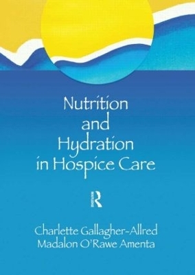 Nutrition and Hydration in Hospice Care - Charlette Gallagher-Allred; Madalon O'Rawe Amenta