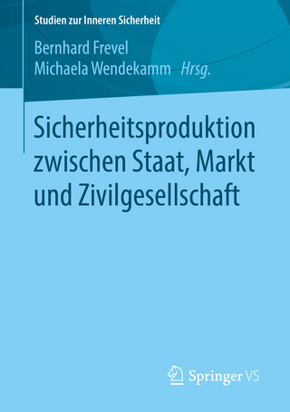 Sicherheitsproduktion zwischen Staat, Markt und Zivilgesellschaft - Bernhard Frevel; Michaela Wendekamm