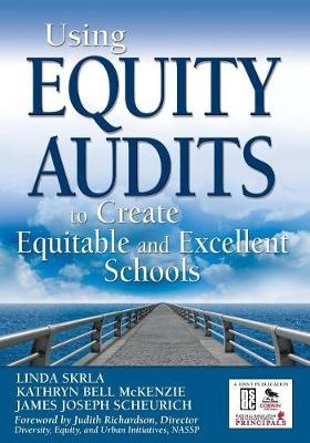 Using Equity Audits to Create Equitable and Excellent Schools - Linda E. Skrla; Kathryn B. McKenzie; James Joseph Scheurich