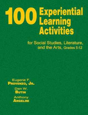 100 Experiential Learning Activities for Social Studies, Literature, and the Arts, Grades 5-12 - Eugene F. Provenzo; Dan W. Butin; Anthony Angelini