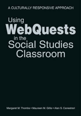 Using WebQuests in the Social Studies Classroom - Margaret M. Thombs; Maureen M. Gillis; Alan S. Canestrari