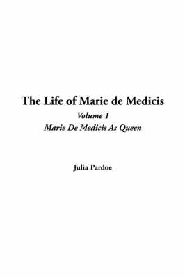 Life of Marie de Medicis - Julia Pardoe