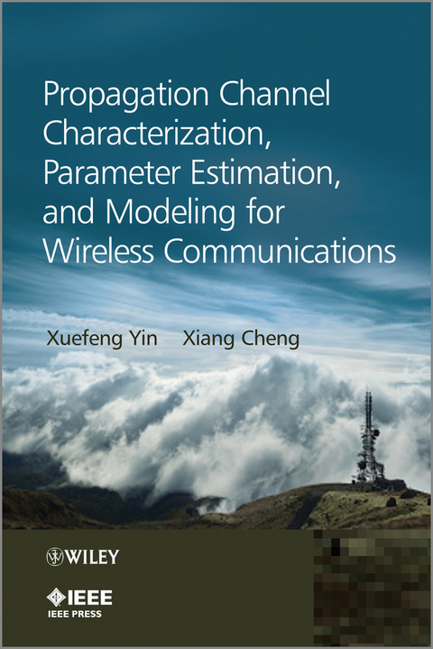 Propagation Channel Characterization, Parameter Estimation, and Modeling for Wireless Communications -  Xiang Cheng,  Xuefeng Yin