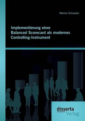 Implementierung einer Balanced Scorecard als modernes Controlling-Instrument - Marion Schauder