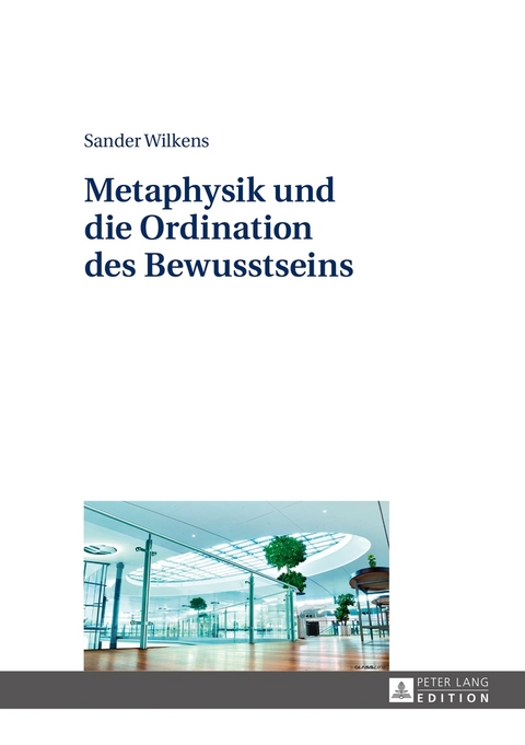 Metaphysik und die Ordination des Bewusstseins - Sander Wilkens