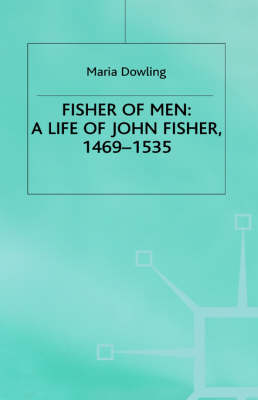 Fisher of Men: a Life of John Fisher, 1469-1535 - M. Dowling