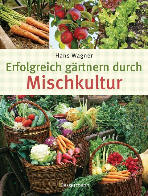 Erfolgreich gärtnern durch Mischkultur - Hans Wagner